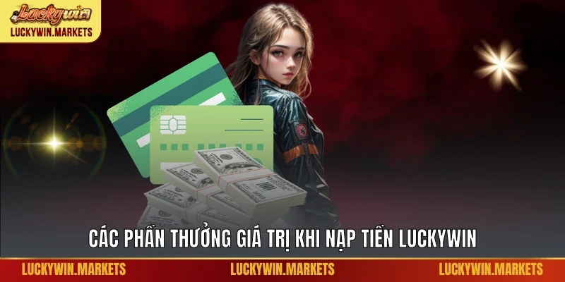 Các phần thưởng giá trị khi nạp tiền Luckywin