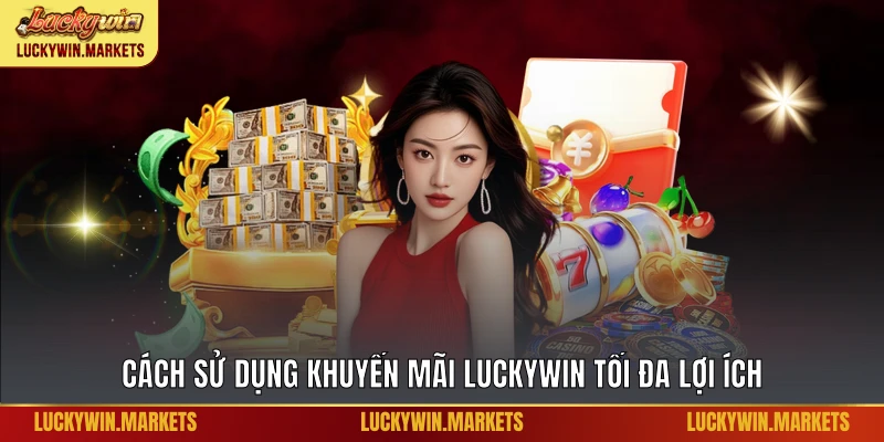 Cách sử dụng khuyến mãi Luckywin tối đa lợi ích