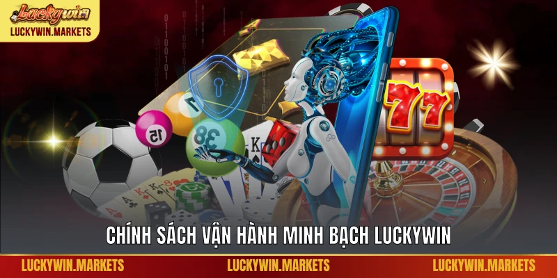 Chính sách vận hành minh bạch Luckywin