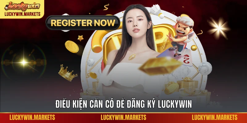 Điều kiện cần có để đăng ký Luckywin