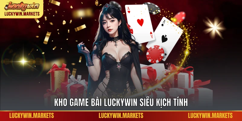 Kho game bài Luckywin siêu kịch tính