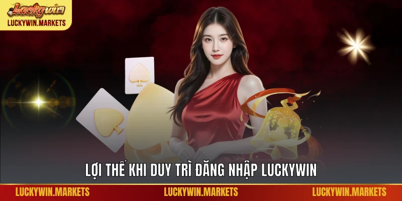 Lợi thế khi duy trì đăng nhập Luckywin 