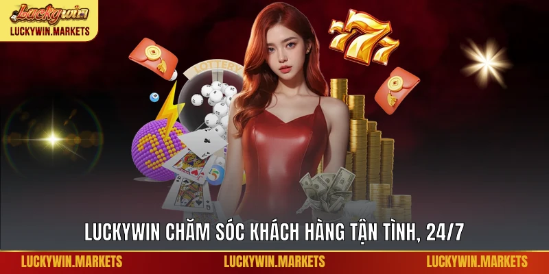 Luckywin chăm sóc khách hàng tận tình, 24/7