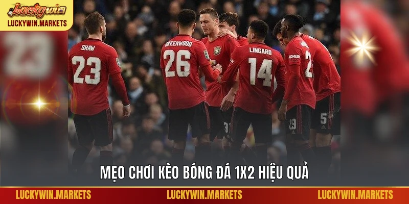 Mẹo chơi kèo bóng đá 1X2 hiệu quả