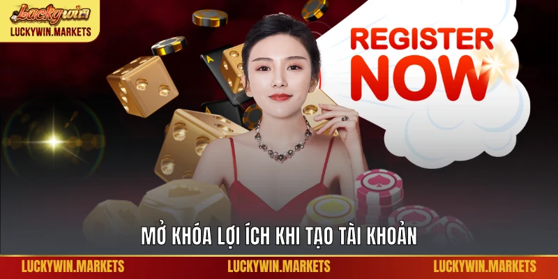 Mở khóa lợi ích khi tạo tài khoản