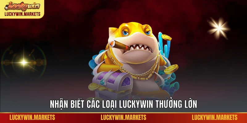 Nhận biết các loại Luckywin thưởng lớn