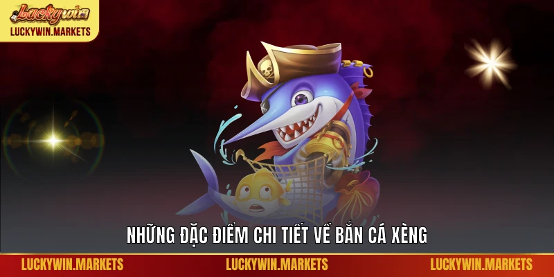 Những đặc điểm chi tiết về bắn cá xèng