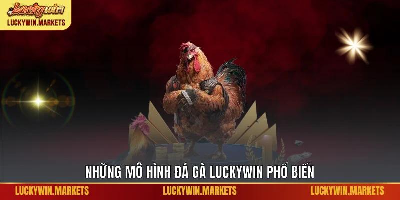 Những mô hình đá gà Luckywin phổ biến