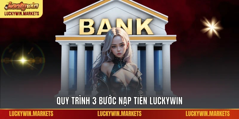 Quy trình 3 bước nạp tiền Luckywin