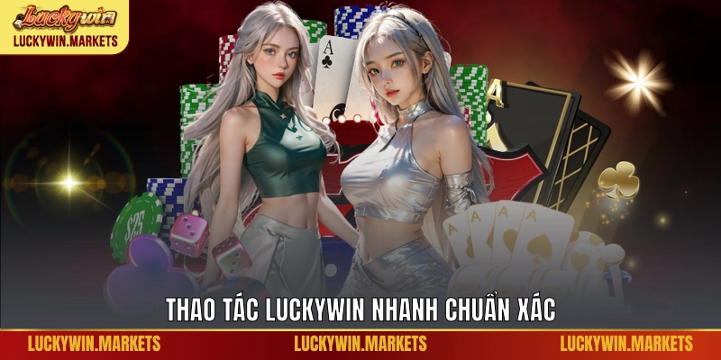 Thao tác Luckywin nhanh chuẩn xác
