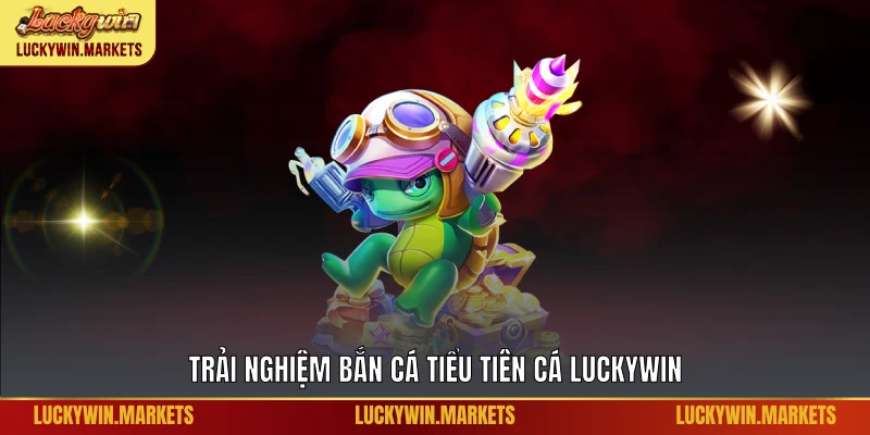 Trải nghiệm bắn cá tiểu tiên cá Luckywin